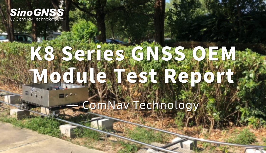 Rapport de test du module GNSS OEM de la série K8 - ComNav Technology