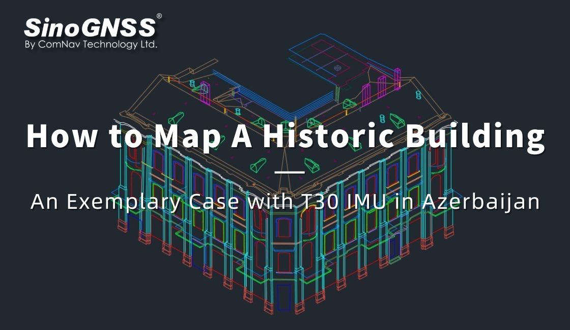 Comment cartographier un bâtiment historique —— Un cas exemplaire avec l’IMU T30 en Azerbaïdjan