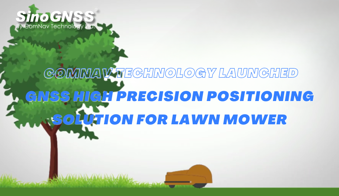 ComNav Technology Launched GNSS High Precision Positioning Solution for Lawn Mower