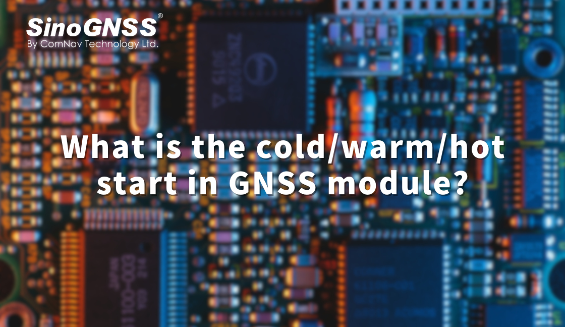 Qu’est-ce que le démarrage à froid/chaud/chaud dans le module GNSS ?