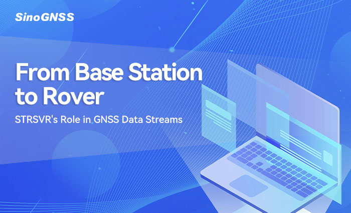 From Base Station to Rover: STRSVR's Role in GNSS Data Streams